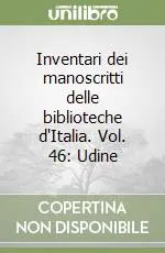 Inventari dei manoscritti delle biblioteche d‘Italia. Vol. 46 Udine Promo Stagionale