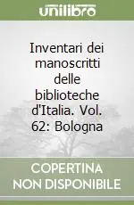 Inventari dei manoscritti delle biblioteche d‘Italia. Vol. 62 Bologna Soddisfatti O Rimborsati