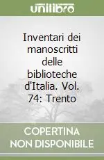 Ultime Pezzi Inventari dei manoscritti delle biblioteche d‘Italia. Vol. 74 Trento