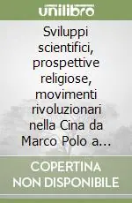 Sviluppi scientifici, prospettive religiose, movimenti rivoluzionari nella Cina da Marco Polo a oggi Super Prezzo