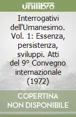 Offerta Limitata Interrogativi dell‘Umanesimo. Vol. 1 Essenza, persistenza, sviluppi. Atti del 9° Convegno internazionale (1972)