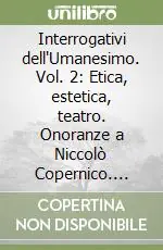 Subito Disponibile Interrogativi dell‘Umanesimo. Vol. 2 Etica, estetica, teatro. Onoranze a Niccolò Copernico. Atti del 10° Convegno internazionale (1973)