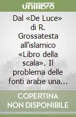 Soddisfatti O Rimborsati Dal «De Luce» di R. Grossatesta all‘islamico «Libro della scala». Il problema delle fonti arabe una volta accettata la mediazione oxfordiana