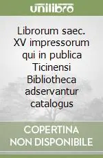 Economico Librorum saec. XV impressorum qui in publica Ticinensi Bibliotheca adservantur catalogus