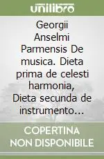 Georgii Anselmi Parmensis De musica. Dieta prima de celesti harmonia, Dieta secunda de instrumento harmonia, Dieta tertia de cantabili harmonia Prezzo Scontato