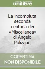Solo Oggi La incompiuta seconda centuria dei «Miscellanea» di Angelo Polizano