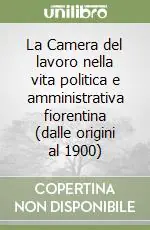 La Camera del lavoro nella vita politica e amministrativa fiorentina (dalle origini al 1900) Vendita Finale