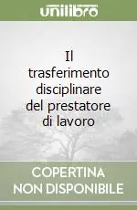 Quantità Limitata Il trasferimento disciplinare del prestatore di lavoro