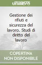 Di Tendenza Gestione dei rifiuti e sicurezza del lavoro. Studi di diritto del lavoro