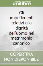 Non Perdere Gli impedimenti relativi alla dignità dell‘uomo nel matrimonio canonico