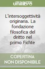 L‘intersoggettività originaria. La fondazione filosofica del diritto nel primo Fichte Saldi