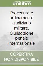 Procedura e ordinamento giudiziario militare. Giurisdizione penale internazionale Reso Gratuito