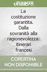 Offerta Lampo La costituzione garantita. Dalla sovranità alla ragionevolezza itinerari francesi
