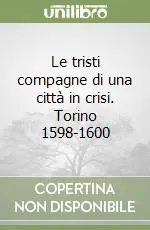Le tristi compagne di una città in crisi. Torino 1598-1600 Prezzo Basso