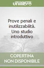 Prove penali e inutilizzabilità. Uno studio introduttivo Compra Online