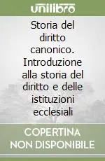 Storia del diritto canonico. Introduzione alla storia del diritto e delle istituzioni ecclesiali Consegna Rapida
