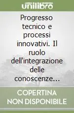 Spedito Oggi Progresso tecnico e processi innovativi. Il ruolo dell‘integrazione delle conoscenze scientifiche e tecnologiche nelle aziende «Science-based»