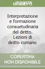 Interpretazione e formazione consuetudinaria del diritto. Lezioni di diritto romano Occasione Imperdibile