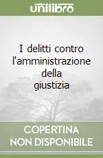 Occasione Imperdibile I delitti contro l‘amministrazione della giustizia