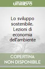 Lo sviluppo sostenibile. Lezioni di economia dell‘ambiente Saldi