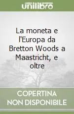 La moneta e l‘Europa da Bretton Woods a Maastricht, e oltre Must-Have