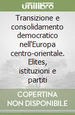 Transizione e consolidamento democratico nell‘Europa centro-orientale. Elites, istituzioni e partiti Prezzo Basso