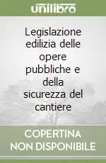 Subito Disponibile Legislazione edilizia delle opere pubbliche e della sicurezza del cantiere