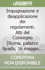 Impugnazione e disapplicazione dei regolamenti. Atti del Convegno (Roma, palazzo Spada, 16 maggio 1997) Prezzo Scontato