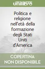 Politica e religione nell‘età della formazione degli Stati Uniti d‘America Più Venduto