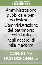Amministrazione pubblica e beni ecclesiastici. L‘amministrazione del patrimonio ecclesiastico negli accordi di villa Madama Ultima Occasione