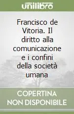 Francisco de Vitoria. Il diritto alla comunicazione e i confini della società umana Occasione Imperdibile