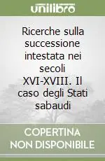 Subito Disponibile Ricerche sulla successione intestata nei secoli XVI-XVIII. Il caso degli Stati sabaudi
