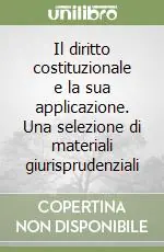 Ultime Pezzi Il diritto costituzionale e la sua applicazione. Una selezione di materiali giurisprudenziali