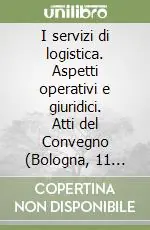 Miglior Prezzo I servizi di logistica. Aspetti operativi e giuridici. Atti del Convegno (Bologna, 11 febbraio 1998)