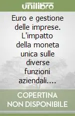 Professionale Euro e gestione delle imprese. L‘impatto della moneta unica sulle diverse funzioni aziendali. Risultati di un‘indagine empirica...