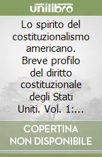 Lo spirito del costituzionalismo americano. Breve profilo del diritto costituzionale degli Stati Uniti. Vol. 1 La costituzione liberale Prezzo Di Fabbrica