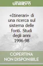 «Itinerari» di una ricerca sul sistema delle fonti. Studi degli anni 1996-98 Popolare