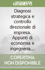 Diagnosi strategica e controllo direzionale di impresa. Appunti di economia e ingegneria gestionale Economico