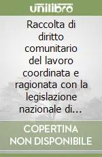 Raccolta di diritto comunitario del lavoro coordinata e ragionata con la legislazione nazionale di recepimento Subito Disponibile