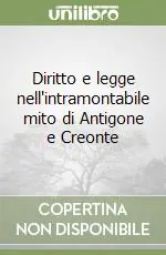 Diritto e legge nell‘intramontabile mito di Antigone e Creonte Reso Gratuito
