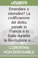 Emendare o intimidire? La codificazione del diritto penale in Francia e in Italia durante la Rivoluzione e l‘impero Direttamente Dal Produttore