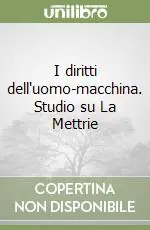 I diritti dell‘uomo-macchina. Studio su La Mettrie Subito Disponibile