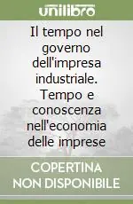 Economico Il tempo nel governo dell‘impresa industriale. Tempo e conoscenza nell‘economia delle imprese
