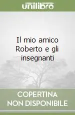 Il mio amico Roberto e gli insegnanti Novità