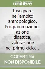 Vendita Finale Insegnare nell‘ambito antropologico. Programmazione, azione didattica, valutazione nel primo ciclo della scuola elementare