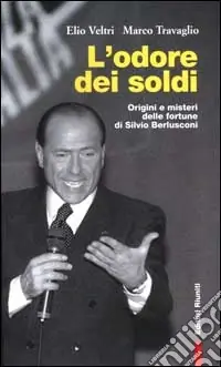 L‘odore dei soldi. Origini e misteri delle fortune di Silvio Berlusconi Quantità Limitata