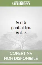 Soddisfatti O Rimborsati Scritti garibaldini. Vol. 3