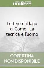 Offerta Lampo Lettere dal lago di Como. La tecnica e l‘uomo