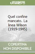 Quel confine mancato. La linea Wilson (1919-1945) Esclusivo