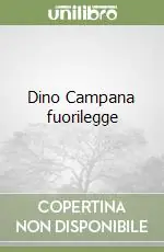 Ultime Pezzi Dino Campana fuorilegge